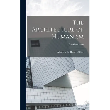 The Architecture of Humanism; a Study in the History of Taste