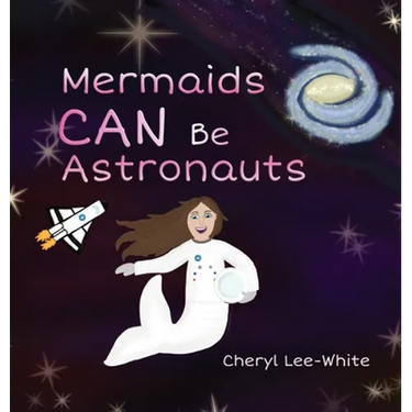 Mermaids CAN Be Astronauts - A Picture Book to Inspire Readers to Achieve Their Dreams