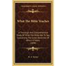 What The Bible Teaches: A Thorough And Comprehensive Study Of What The Bible Has To Say Concerning The Great Doctrines Of Which It Treats (189