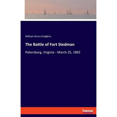 The Battle of Fort Stedman: Petersburg, Virginia - March 25, 1865