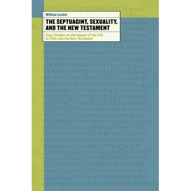 The Septuagint, Sexuality, and the New Testament: Case Studies on the Impact of the LXX in Philo and the New Testament