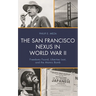 The San Francisco Nexus in World War II: Freedoms Found, Liberties Lost, and the Atomic Bomb