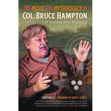 The Music and Mythocracy of Col. Bruce Hampton: A Basically True Biography
