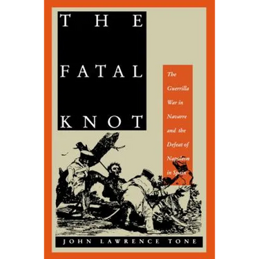 The Fatal Knot: The Guerrilla War in Navarre and the Defeat of Napoleon in Spain