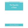 The republic of Texas; a brief history of Texas from the first American colonies in 1821 to annexation in 1846