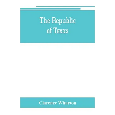 The republic of Texas; a brief history of Texas from the first American colonies in 1821 to annexation in 1846
