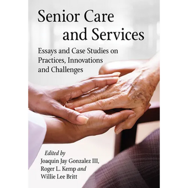 Senior Care and Services: Essays and Case Studies on Practices, Innovations and Challenges