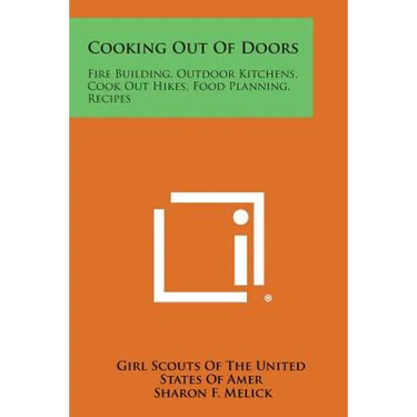 Cooking Out of Doors: Fire Building, Outdoor Kitchens, Cook Out Hikes, Food Planning, Recipes