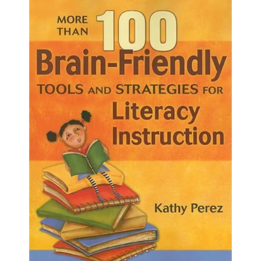 More Than 100 Brain-Friendly Tools and Strategies for Literacy Instruction