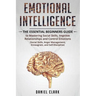 Emotional Intelligence: The Essential Beginners Guide to mastering social skills, improve relationship and control emotions (social skills, anger mana