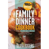 Family Dinner Cookbook: A Variety of 180+ Quick & Easy Dinner Recipes That Are So Delicious The Whole Family Will Love Them! (Family Cookbook)