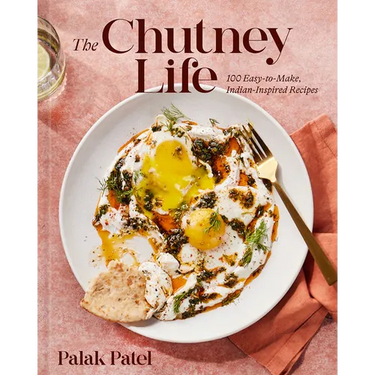The Chutney Life: 100 Easy-To-Make Indian-Inspired Recipes