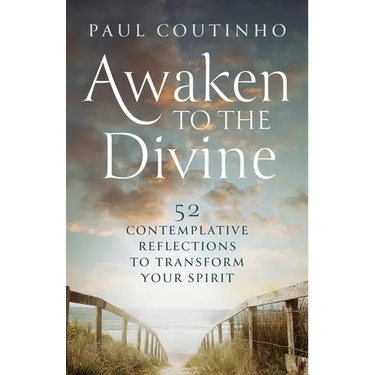 Awaken to the Divine: 52 Contemplative Reflections to Transform Your Spirit