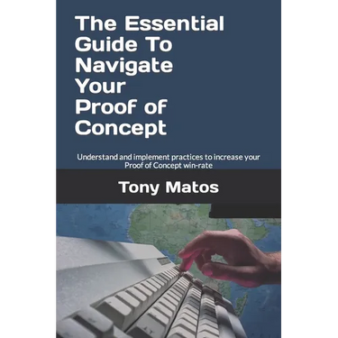 The Essential Guide to Navigate Your Proof of Concept: Understand and implement practices to increase your Proof of Concept win-rate