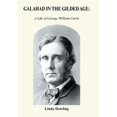 Galahad in the Gilded Age: A Life of George William Curtis