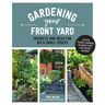 Gardening Your Front Yard: Projects and Ideas for Big and Small Spaces - Includes Vegetable Gardening, Pollinator Plants, Rain Gardens, and More!