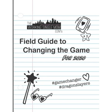 Theworkingsinglemom. com's Field Guide to Changing the Game... For 2020