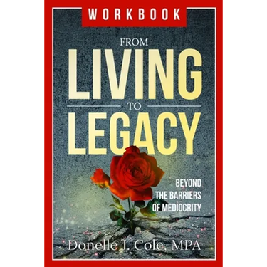 From Living to Legacy: work book: Beyond the Barriers of Mediocrity