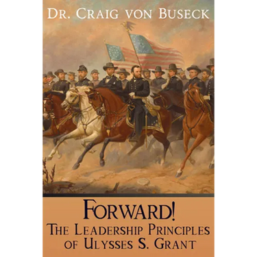 Forward!: The Leadership Principles of Ulysses S. Grant