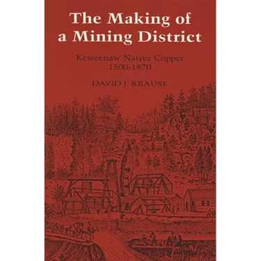 The Making of a Mining District: Keweenaw Native Copper 1500-1870