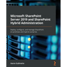 Microsoft SharePoint Server 2019 and SharePoint Hybrid Administration: Deploy, configure, and manage SharePoint on-premises and hybrid scenarios