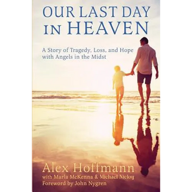 Our Last Day in Heaven: A Story of Tragedy, Loss, and Hope with Angels in the Midst
