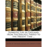 Domestic Life in England, from the Earliest Period to the Present Time ...