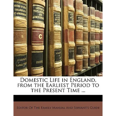 Domestic Life in England, from the Earliest Period to the Present Time ...