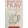 When You Pray: A Practical Guide to an Orthodox Life of Prayer