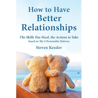 How to Have Better Relationships: The Skills You Need, the Actions to Take based on The 5 Personality Patterns