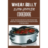 Wheat-Belly Slow Cooker Cookbook: Top 90+ Delicious, and Easy-To-Cook for Busy Mom and Dad Wheat Belly Slow Cooker Recipes for a Healthy Eating in the