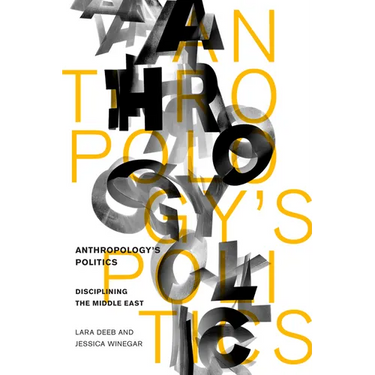 Anthropology's Politics: Disciplining the Middle East