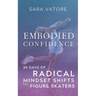 Embodied Confidence: 30 Days of Radical Mindset Shifts for Figure Skaters