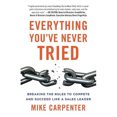 Everything You've Never Tried: Breaking the Rules to Compete and Succeed Like a Sales Leader