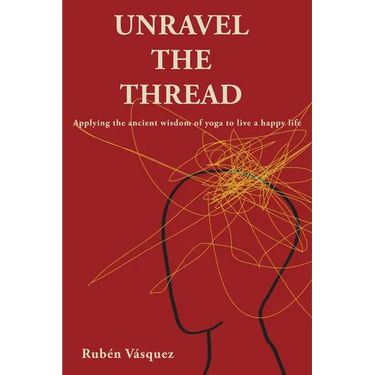 Unravel the Thread: Applying the ancient wisdom of yoga to live a happy life