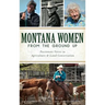 Montana Women from the Ground Up: Passionate Voices in Agriculture and Land Conservation