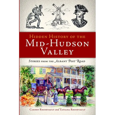 Hidden History of the Mid-Hudson Valley: Stories from the Albany Post Road