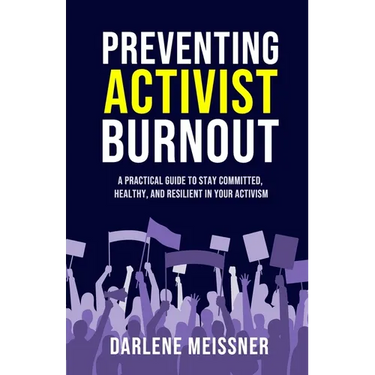 Preventing Activist Burnout: A Practical Guide to Stay Committed, Healthy, and Resilient in Your Activism