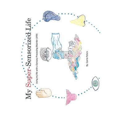My Super-Sensorized Life: Living My Life with a Sensory Processing Disorder (Spd)