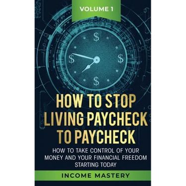 How to Stop Living Paycheck to Paycheck: How to take control of your money and your financial freedom starting today Volume 1