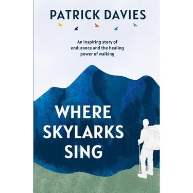 Where Skylarks Sing: An inspiring story of endurance and the healing power of walking