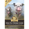 Mini Pig Owners Guide Expanded 2nd Edition: Transitioning and Caring For Mini Pigs