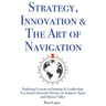 Strategy, Innovation & The Art of Navigation: Enduring Lessons in Strategy & Leadership: Ten Stories from the History of Aviation, Space and Silicon V