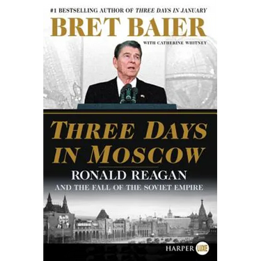 Three Days in Moscow: Ronald Reagan and the Fall of the Soviet Empire