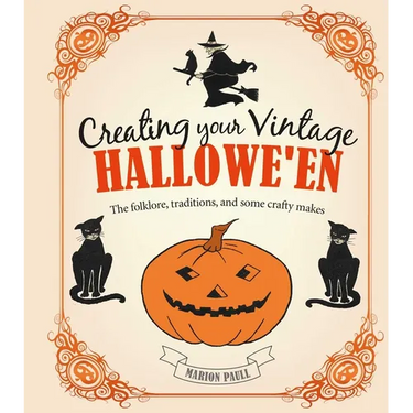 Creating Your Vintage Hallowe'en: The Folklore, Traditions, and Some Crafty Makes