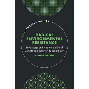 Radical Environmental Resistance: Love, Rage and Hope in an Era of Climate and Biodiversity Breakdown