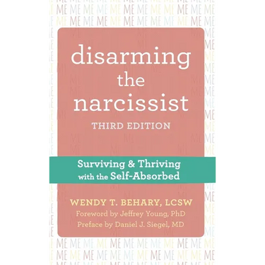 Disarming the Narcissist: Surviving and Thriving with the Self-Absorbed