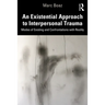 An Existential Approach to Interpersonal Trauma: Modes of Existing and Confrontations with Reality