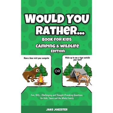 Would You Rather Book for Kids: Camping & Wildlife Edition - Fun, Silly, Challenging and Thought-Provoking Questions for Kids, Teens and the Whole Fam