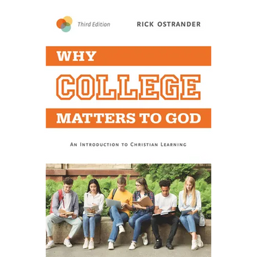 Why College Matters to God, 3rd Edition: An Introduction to Christian Learning